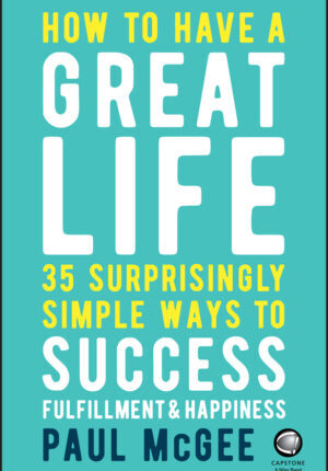 How to have a great life - 35 surprisingly simple ways to success, fulfilment and happiness Ebook